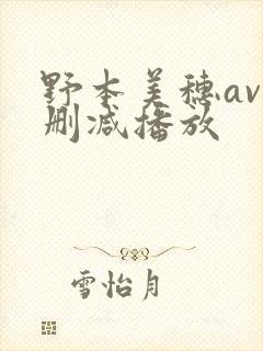 野本美穗av无删减播放