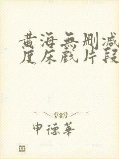 黄海无删减大尺度床戏片段