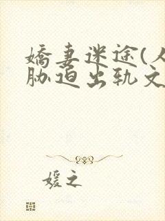 娇妻迷途(人妻胁迫出轨文)最新章节兮封面