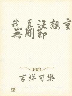 我真没想重生啊无删节