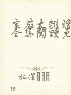 家庭大杂烩小说全集阅读免费无弹窗