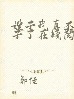 嫂子我真不是傻子了在线阅读