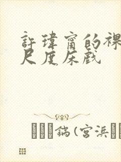 许玮甯的裸体大尺度床戏