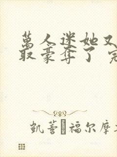 万人迷她又被强取豪夺了 完结版