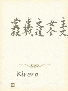 当虐文女主修了杀戮道全文小说