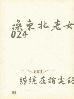 操东北老女人1024