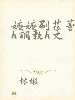 嬷嬷刷花蒂哭叫h调教h文