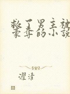 救了男主被强取豪夺的小说