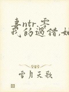 妻ntr.零 我的过错,她的选择