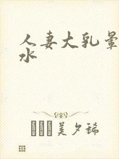 人妻大乳晕喷奶水