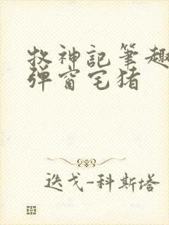 牧神记笔趣阁无弹窗宅猪