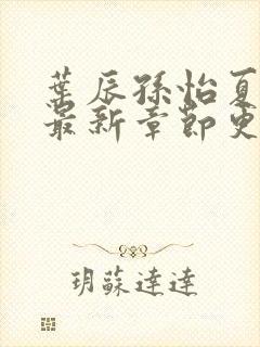 叶辰孙怡夏若雪最新章节更新小说