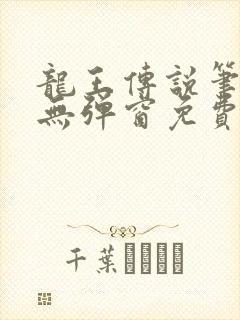 龙王传说笔趣阁无弹窗免费阅读