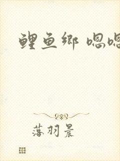 鲤鱼乡 嗯嗯