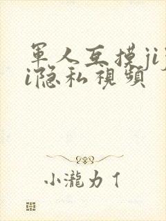 军人互摸jiji隐私视频封面