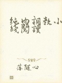 纯肉调教小说在线阅读