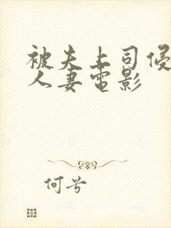 被夫上司侵犯的人妻电影