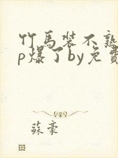 竹马装不熟后cp爆了by免费阅读小说