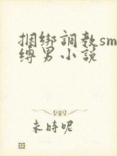 捆绑调教sm束缚男小说