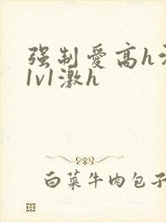 强制爱高h污肉1v1激h