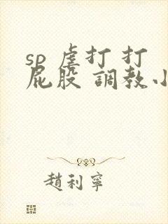 sp 虐打 打屁股 调教小说