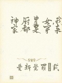 神厨农女,我全家都是穿来的全部章节封面