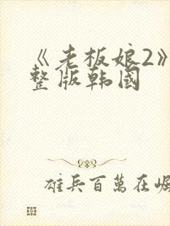 《老板娘2》完整版韩国