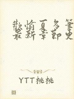 欢愉夏多笔趣阁最新章节更新时间