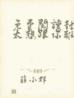 免费阅读封总太太想跟你离婚很久了