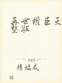 再世权臣天谢完整版