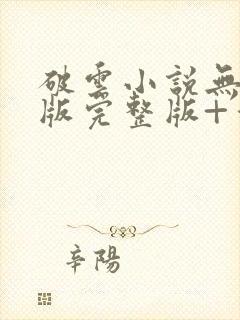 破云小说无删减版完整版+番外txt