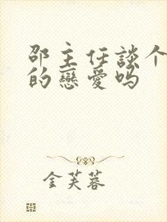 邵主任谈个纯纯的恋爱吗