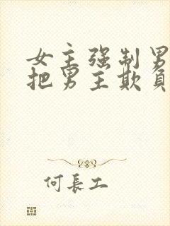 女主强制男主且把男主欺负哭小说