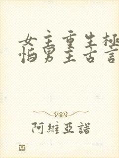 女主重生极度害怕男主古言