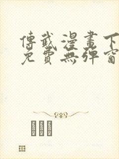 传武漫画下拉式免费无弹窗