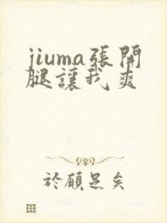 jiuma张开腿让我爽