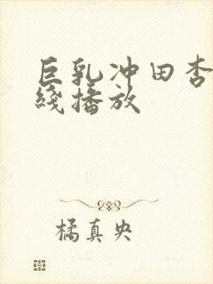 巨乳冲田杏梨在线播放