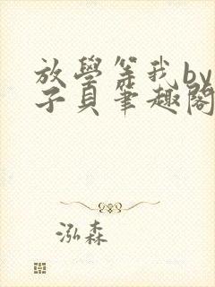 放学等我by酱子贝笔趣阁未删减