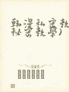 韩漫私密教学(秘密教学)