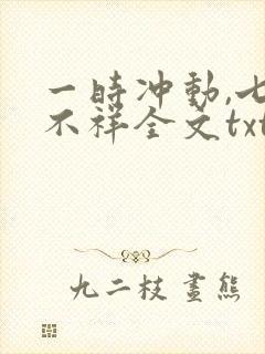 一时冲动,七世不祥全文txt下载