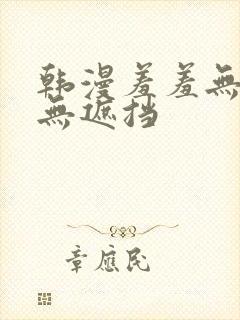 韩漫羞羞无删减无遮挡