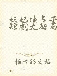 妖妃他多子多福短剧大结局免费观看封面