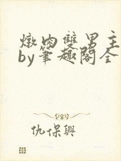 炖肉双男主合集by笔趣阁全文