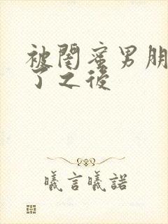 被闺蜜男朋友操了之后