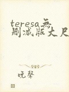 teresa无删减版大尺度电影