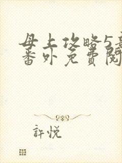 母上攻略5部全番外免费阅读