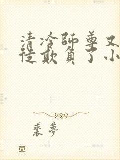 清冷师尊又被孽徒欺负了小说年下