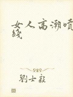 女人高潮喷水在线