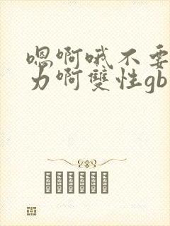 嗯啊哦不要啊用力啊双性gb封面