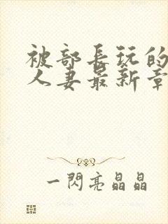 被部长玩的漂亮人妻最新章节